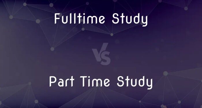 Fulltime Study vs. Part Time Study — What’s the Difference?